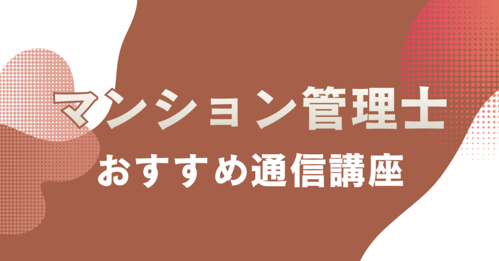 マンション管理士の通信講座おすすめ7選を主婦目線で徹底比較！料金・合格率・ダブル受験で選ぶ