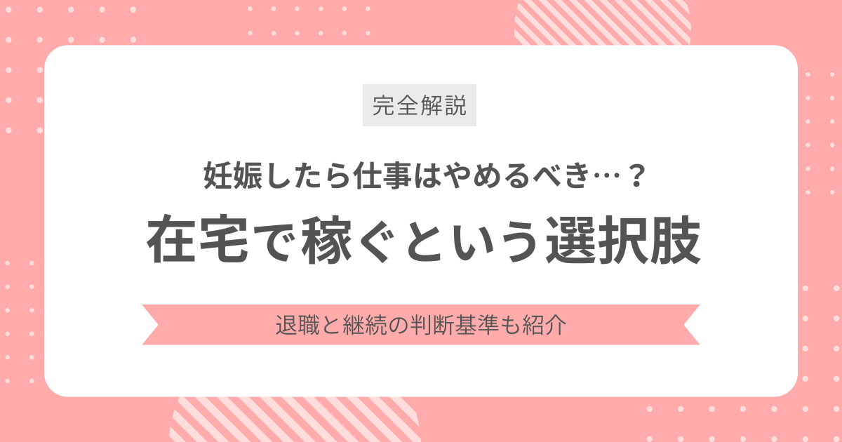 妊娠したら仕事は辞めるべき？退職・継続の判断基準と「辞めても在宅で稼ぐ」選択肢のアイキャッチ画像