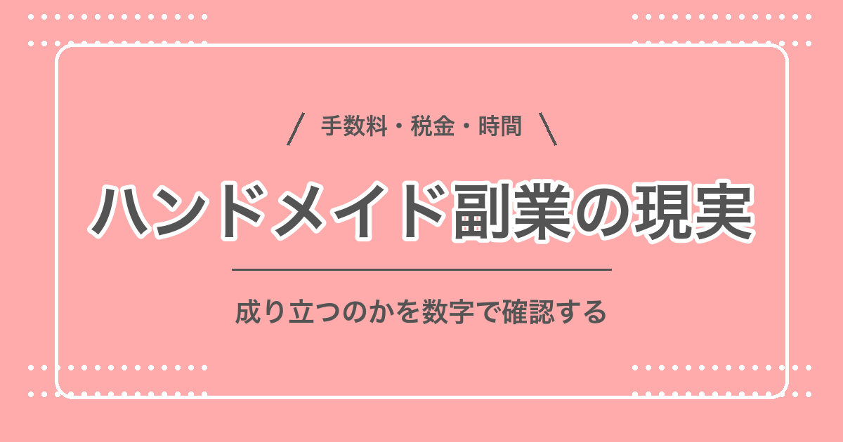 ピンク地に白い枠とドット模様を配し「ハンドメイド副業の現実 成り立つのかを数字で確認する」と書かれたアイキャッチ画像