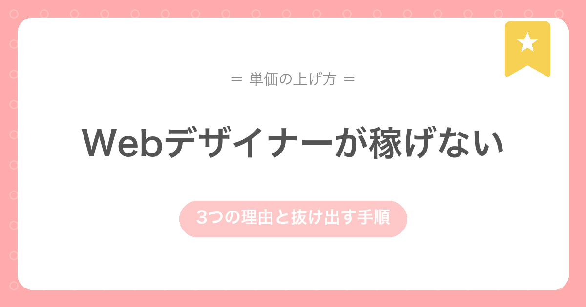 Webデザイナーが稼げない3つの理由｜実案件286件の予算から単価の上げ方